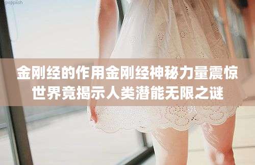 金刚经的作用金刚经神秘力量震惊世界竟揭示人类潜能无限之谜