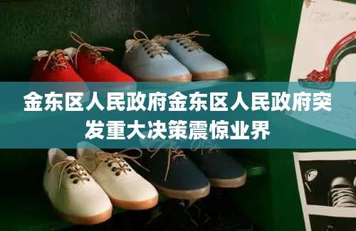 金东区人民政府金东区人民政府突发重大决策震惊业界