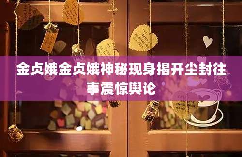 金贞娥金贞娥神秘现身揭开尘封往事震惊舆论