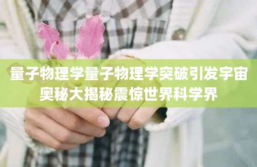 量子物理学量子物理学突破引发宇宙奥秘大揭秘震惊世界科学界