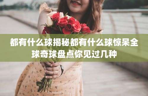 都有什么球揭秘都有什么球惊呆全球奇球盘点你见过几种
