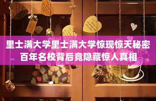 里士满大学里士满大学惊现惊天秘密百年名校背后竟隐藏惊人真相