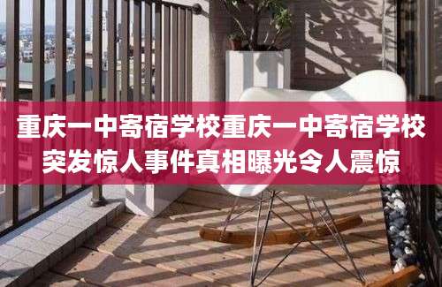 重庆一中寄宿学校重庆一中寄宿学校突发惊人事件真相曝光令人震惊