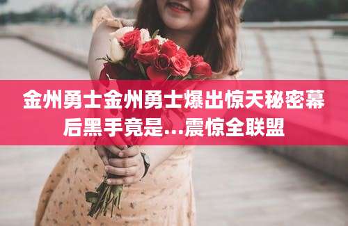 金州勇士金州勇士爆出惊天秘密幕后黑手竟是...震惊全联盟