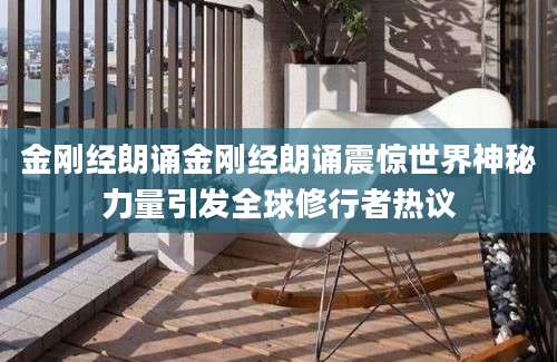 金刚经朗诵金刚经朗诵震惊世界神秘力量引发全球修行者热议