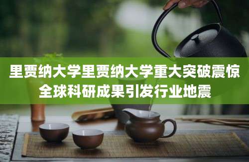 里贾纳大学里贾纳大学重大突破震惊全球科研成果引发行业地震