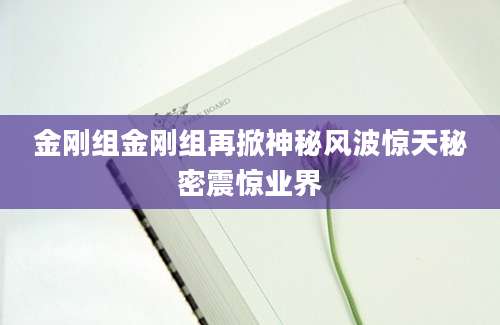 金刚组金刚组再掀神秘风波惊天秘密震惊业界