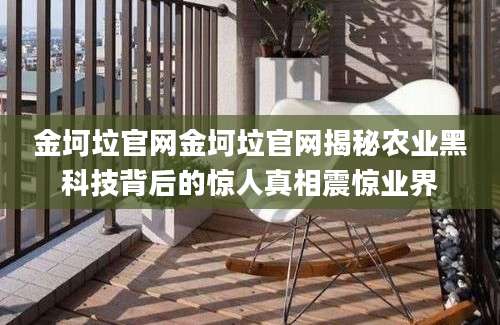 金坷垃官网金坷垃官网揭秘农业黑科技背后的惊人真相震惊业界