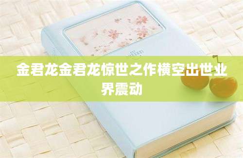 金君龙金君龙惊世之作横空出世业界震动