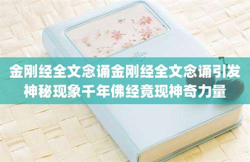 金刚经全文念诵金刚经全文念诵引发神秘现象千年佛经竟现神奇力量
