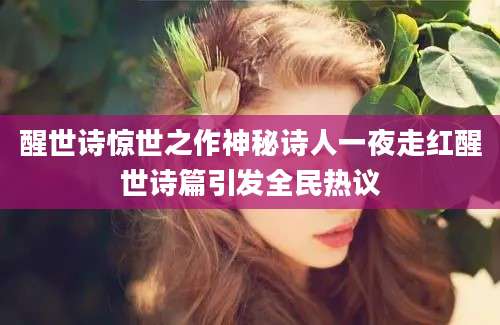 醒世诗惊世之作神秘诗人一夜走红醒世诗篇引发全民热议