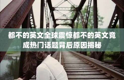 都不的英文全球震惊都不的英文竟成热门话题背后原因揭秘