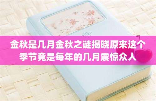 金秋是几月金秋之谜揭晓原来这个季节竟是每年的几月震惊众人