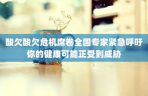 酸欠酸欠危机席卷全国专家紧急呼吁你的健康可能正受到威胁