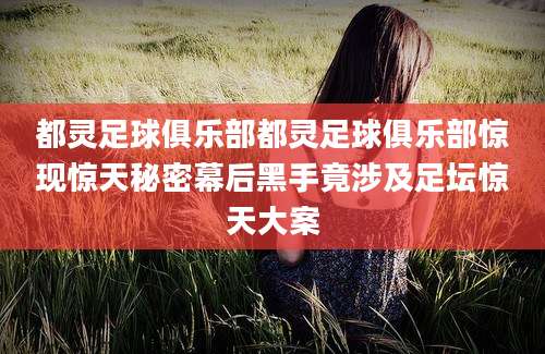 都灵足球俱乐部都灵足球俱乐部惊现惊天秘密幕后黑手竟涉及足坛惊天大案