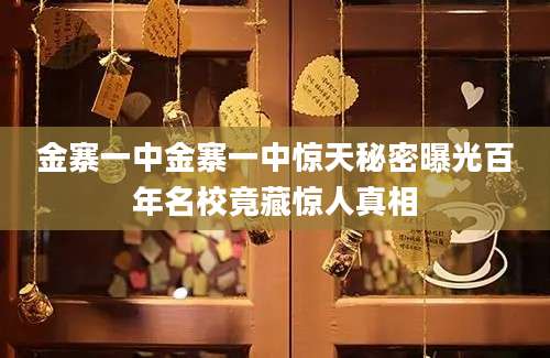 金寨一中金寨一中惊天秘密曝光百年名校竟藏惊人真相